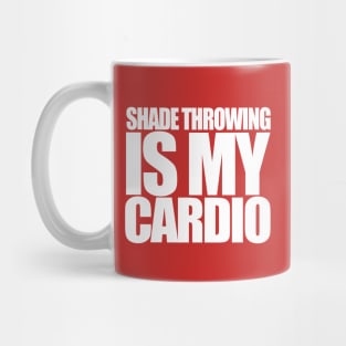 Shade Throwing is my Cardio Mug